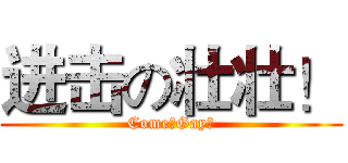 进击の壮壮！ (Come！Gay！)