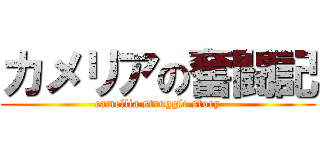 カメリアの奮闘記 (camellia struggle story)