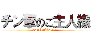 チン撃のご主人様 (attack of hentai)