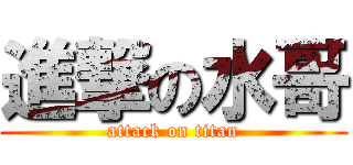 進撃の水哥 (attack on titan)