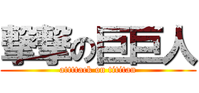 撃撃の巨巨人 (attttack on tititan)