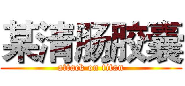 某清肠胶囊 (attack on titan)