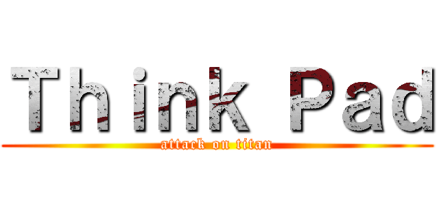 Ｔｈｉｎｋ Ｐａｄ (attack on titan)