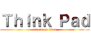 Ｔｈｉｎｋ Ｐａｄ (attack on titan)