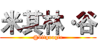 米其林·谷 (@bitgoogle)