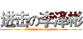 进击の李泽彬 (attack on leezebin)