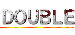 ＤＯＵＢＬＥ ()