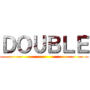 ＤＯＵＢＬＥ ()