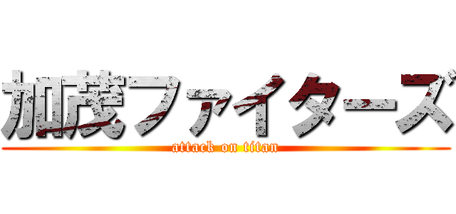 加茂ファイターズ (attack on titan)