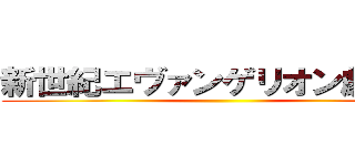 新世紀エヴァンゲリオン劇場版 ()