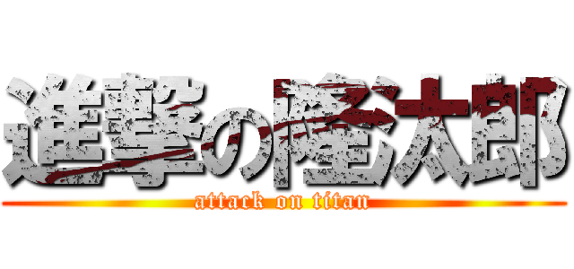 進撃の隆汰郎 (attack on titan)