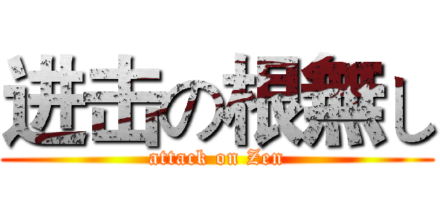 进击の根無し (attack on Zen)