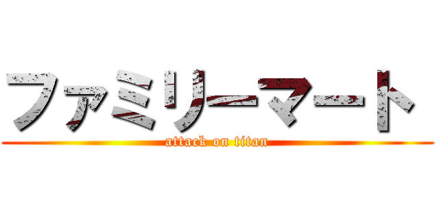 ファミリーマート  (attack on titan)