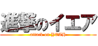 進撃のイエア (attack on YEAH)
