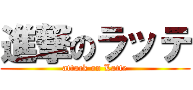進撃のラッテ (attack on Latte)
