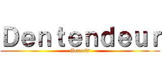 Ｄｅｎｔｅｎｄｅｕｒ (Generis)