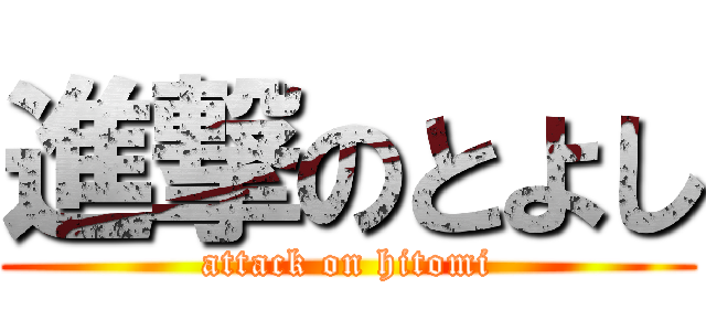進撃のとよし (attack on hitomi)