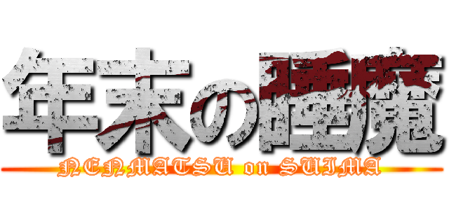 年末の睡魔 (NENMATSU on SUIMA)