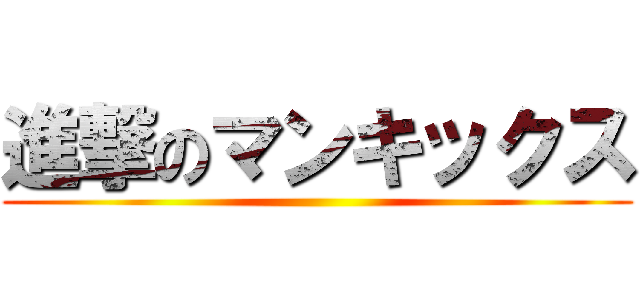 進撃のマンキックス ()