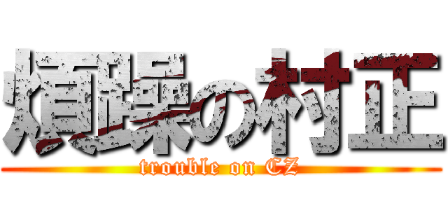 煩躁の村正 (trouble on CZ)