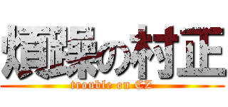 煩躁の村正 (trouble on CZ)