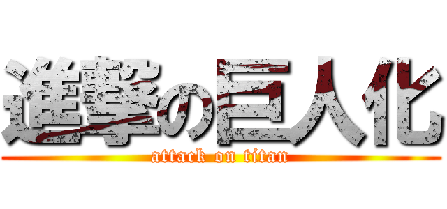 進撃の巨人化 (attack on titan)