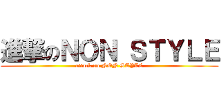 進撃のＮＯＮ ＳＴＹＬＥ (attack on NON STYLE)