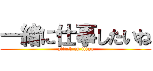 一緒に仕事したいね (attack on titan)