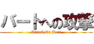 バートへの攻撃 (Attack On Bert)