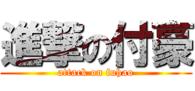 進撃の付豪 (attack on fuhao)