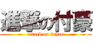 進撃の付豪 (attack on fuhao)