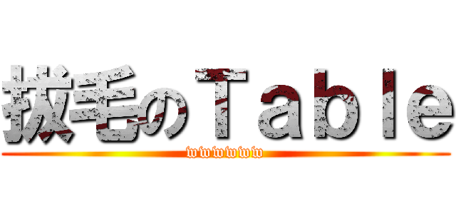 拔毛のＴａｂｌｅ (wwwwww)
