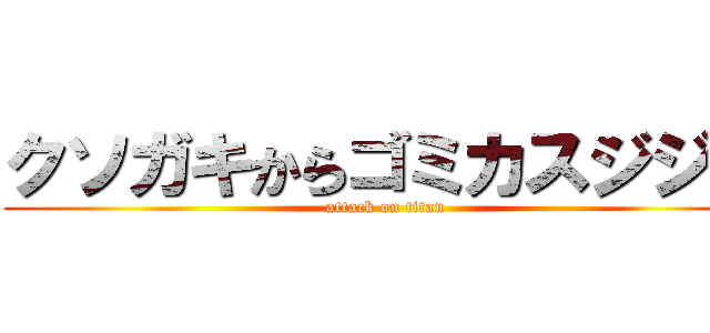 クソガキからゴミカスジジイ (attack on titan)