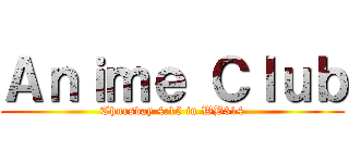 Ａｎｉｍｅ Ｃｌｕｂ (Thursday 4:15 in WB314)