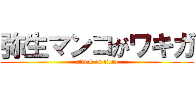 弥生マンコがワキガ (attack on titan)