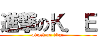 進撃のＫ．Ｅ (attack on titan)