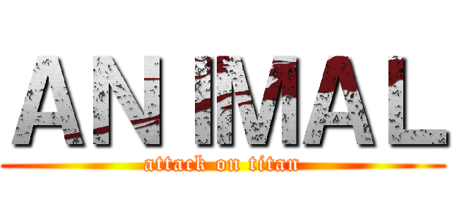 ＡＮＩＭＡＬ (attack on titan)