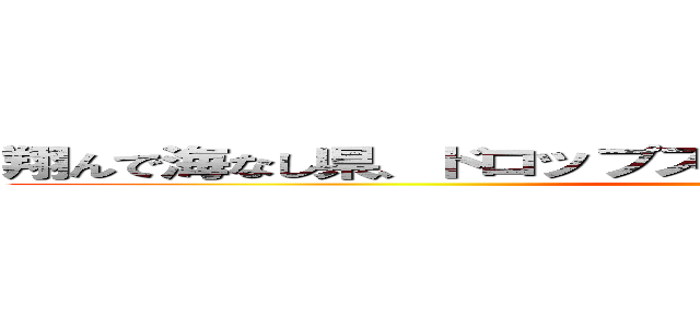 翔んで海なし県、ドロップスに遅刻して６０００円タクシー (bakasugi)