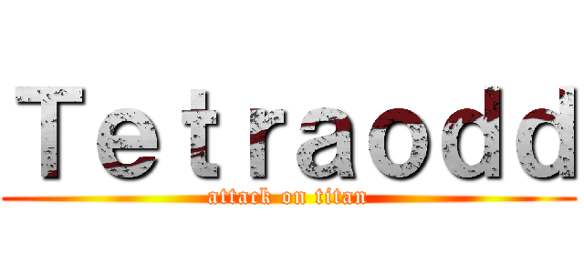 Ｔｅｔｒａｏｄｄ (attack on titan)