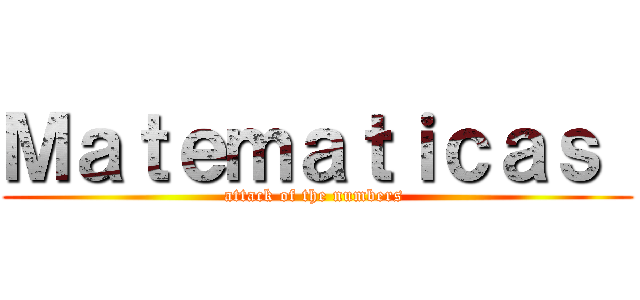 Ｍａｔｅｍａｔｉｃａｓ  (attack of the numbers )