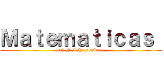 Ｍａｔｅｍａｔｉｃａｓ  (attack of the numbers )