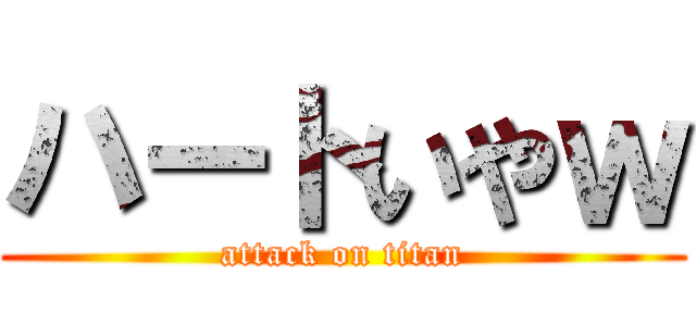 ハートいやｗ (attack on titan)