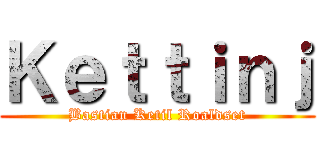 Ｋｅｔｔｉｎｊ (Bastian Ketil Roaldset)