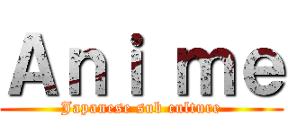 Ａｎｉ ｍｅ (Japanese sub culture)