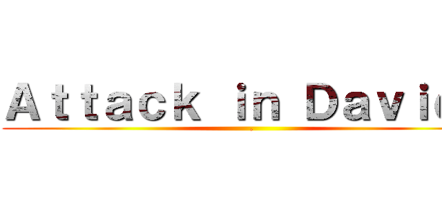 Ａｔｔａｃｋ ｉｎ Ｄａｖｉｄｅ (  .)
