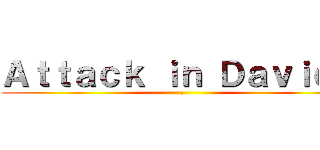 Ａｔｔａｃｋ ｉｎ Ｄａｖｉｄｅ (  .)