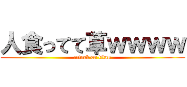 人食ってて草ｗｗｗｗ (attack on titan)