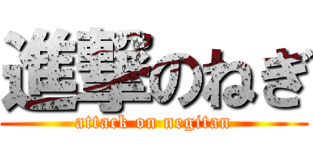 進撃のねぎ (attack on negitan)