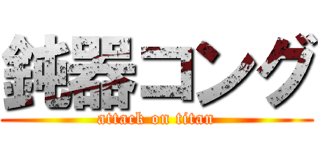 鈍器コング (attack on titan)