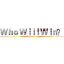 Ｗｈｏ Ｗｉｌｌ Ｗｉｎ？ (Check it out)